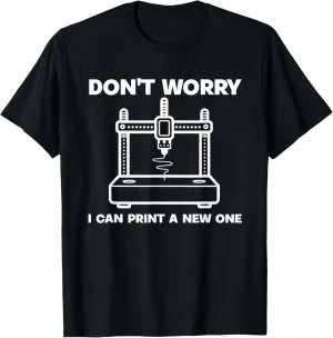 3D Printer T-Shirt I Can Print A New One - I purify exhaustion Had To Watch My 