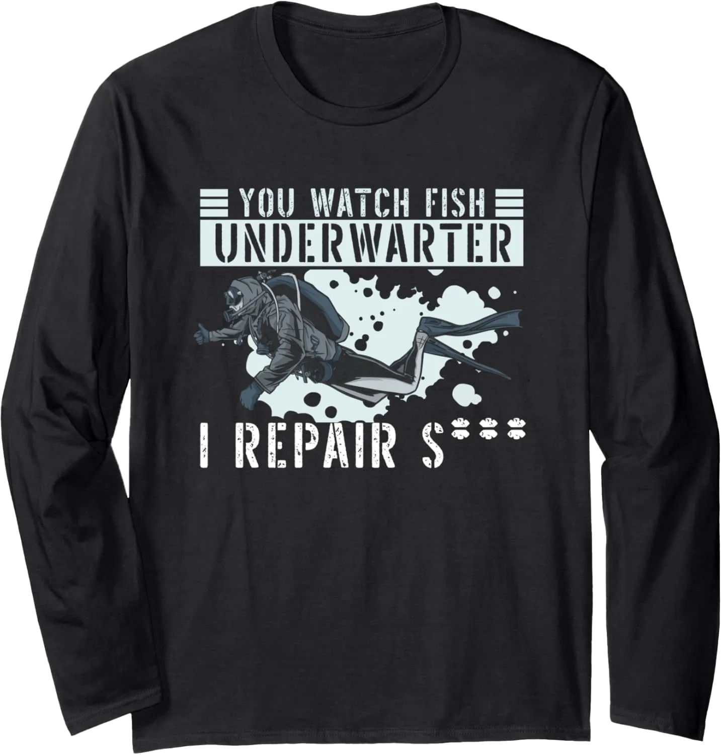 Fish Underwater I Repair Shit - soar Commercial Diver Long Sleeve T-Shirt You Watch 
