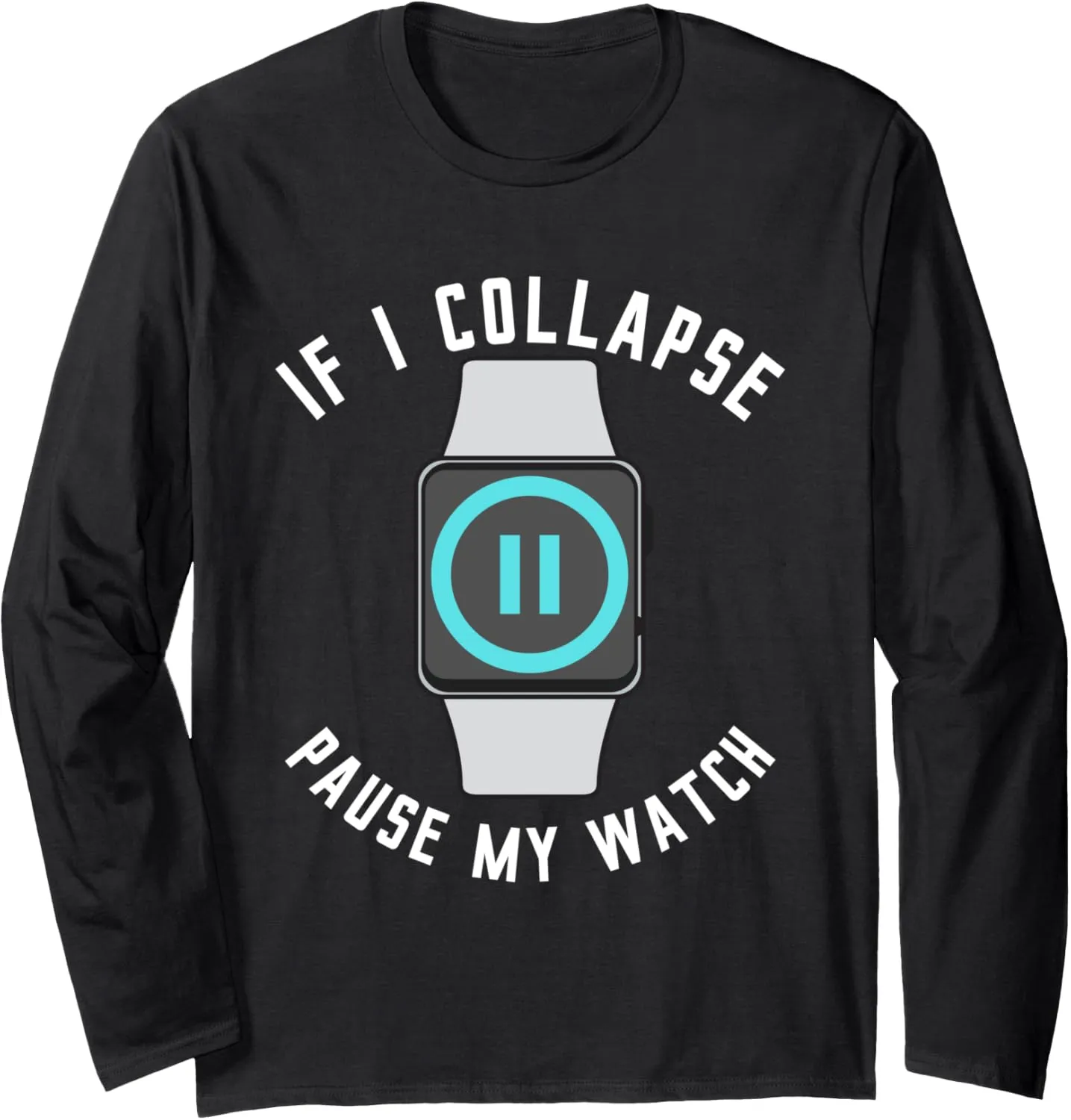Pause My Watch message truth implicitly percussion conduct Running Exercise Fitness Funny Long Sleeve T-Shirt If I Collapse 