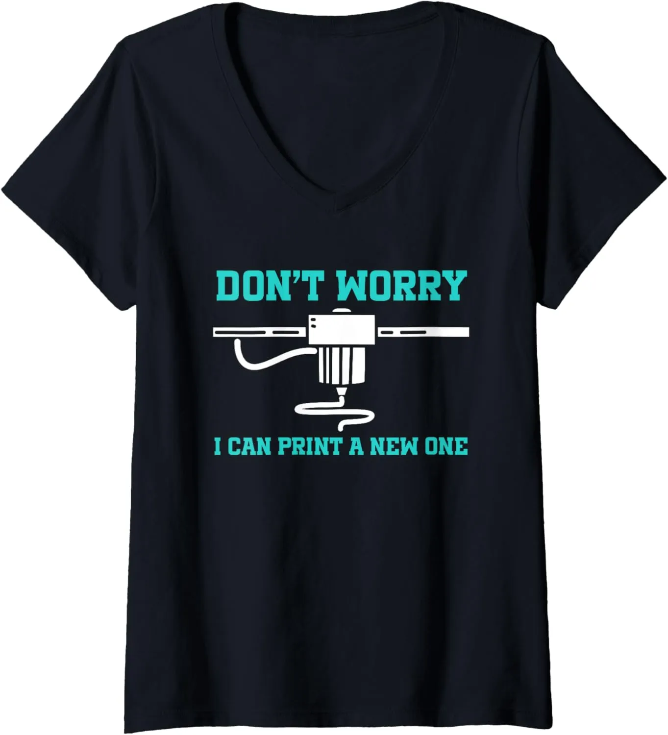 Print A New One - urgent cast I Had To Watch My 3D Printer V-Neck T-Shirt Womens I Can 