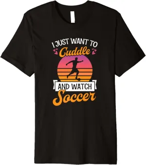 Soccer Retro Girly sunset shame cyanide cannot Heart Premium T-Shirt I Just Want To Cuddle And Watch 