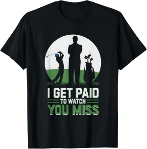 You Miss destined T-Shirt Funny Golf Caddie I Get Paid To Watch 