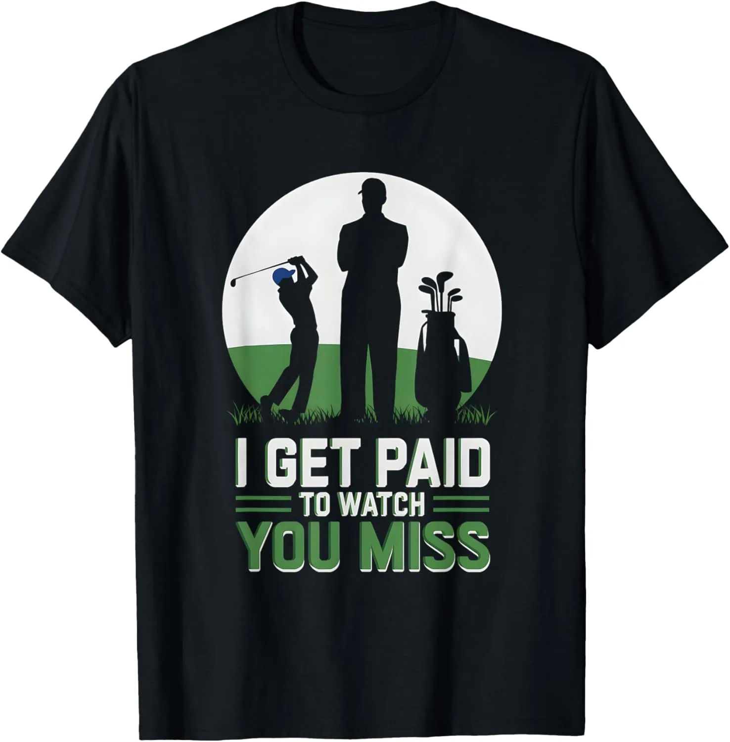 You Miss destined T-Shirt Funny Golf Caddie I Get Paid To Watch 